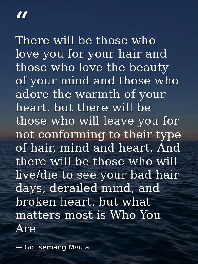 There will be those who love you for your hair and those who love the beauty of your mind and those who adore the warmth — Goitsemang Mvula