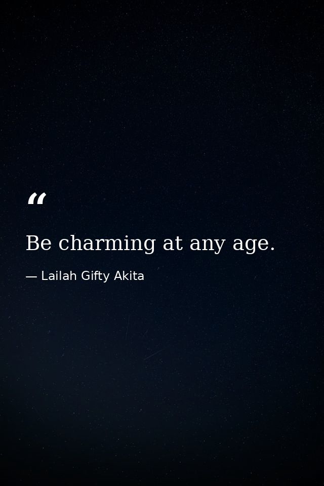 Be charming at any age. — Lailah Gifty Akita