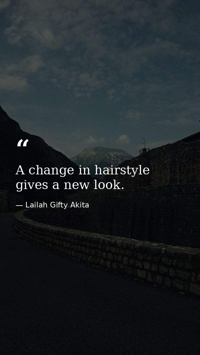 A change in hairstyle gives a new look. — Lailah Gifty Akita