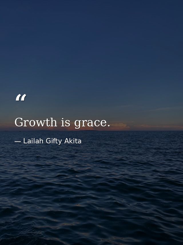 Growth is grace. — Lailah Gifty Akita