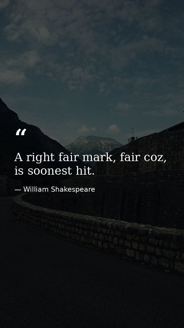 A right fair mark, fair coz, is soonest hit. — William Shakespeare
