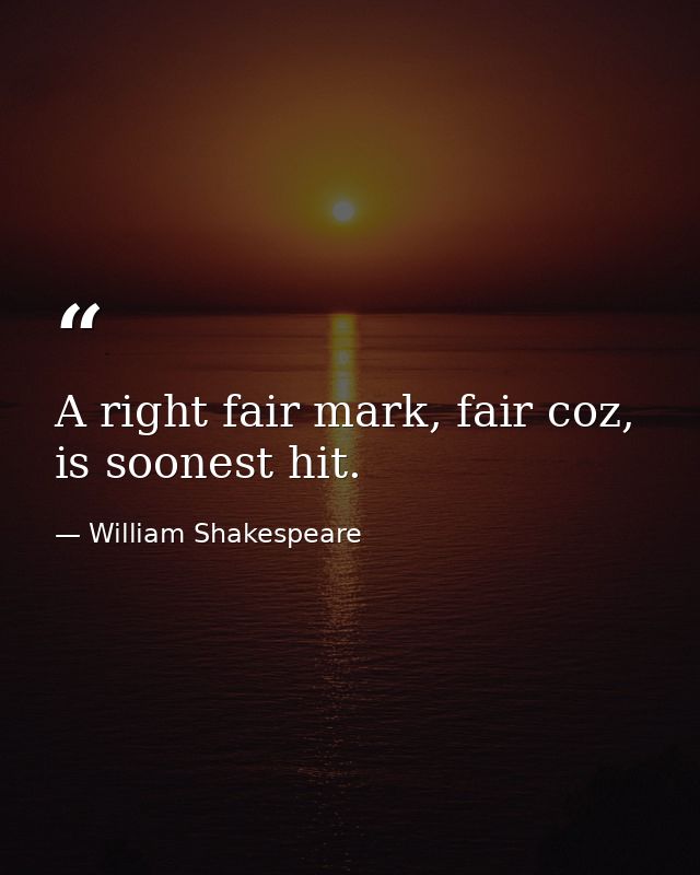 A right fair mark, fair coz, is soonest hit. — William Shakespeare