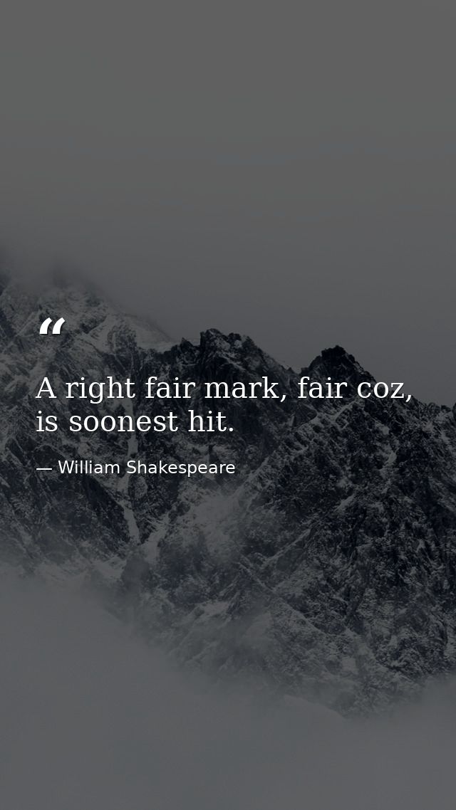 A right fair mark, fair coz, is soonest hit. — William Shakespeare
