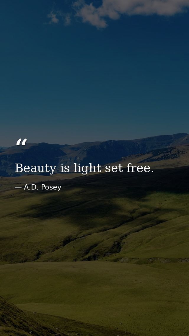 Beauty is light set free. — A.D. Posey