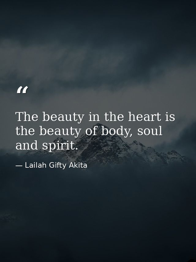 The beauty in the heart is the beauty of body, soul and spirit. — Lailah Gifty Akita