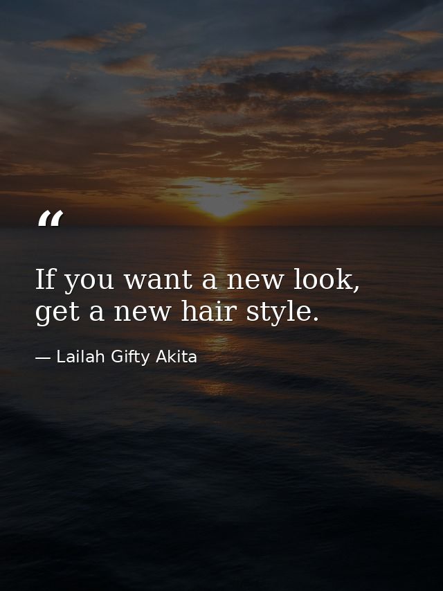If you want a new look, get a new hair style. — Lailah Gifty Akita