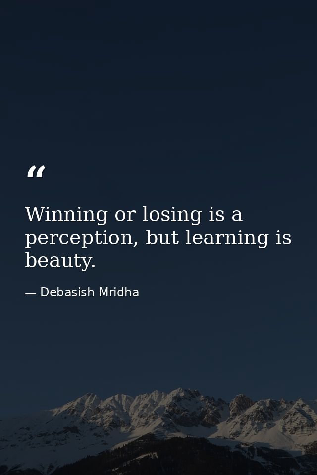 Winning or losing is a perception, but learning is beauty. — Debasish Mridha