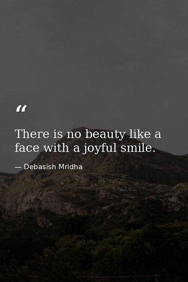 There is no beauty like a face with a joyful smile. — Debasish Mridha