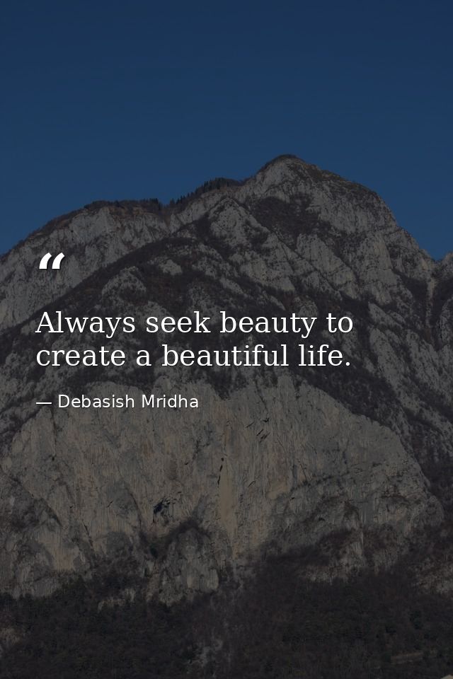 Always seek beauty to create a beautiful life. — Debasish Mridha