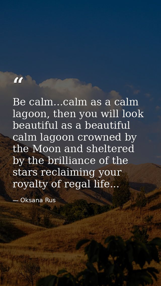 Be calm...calm as a calm lagoon, then you will look beautiful as a beautiful calm lagoon crowned by the Moon and shelter — Oksana Rus