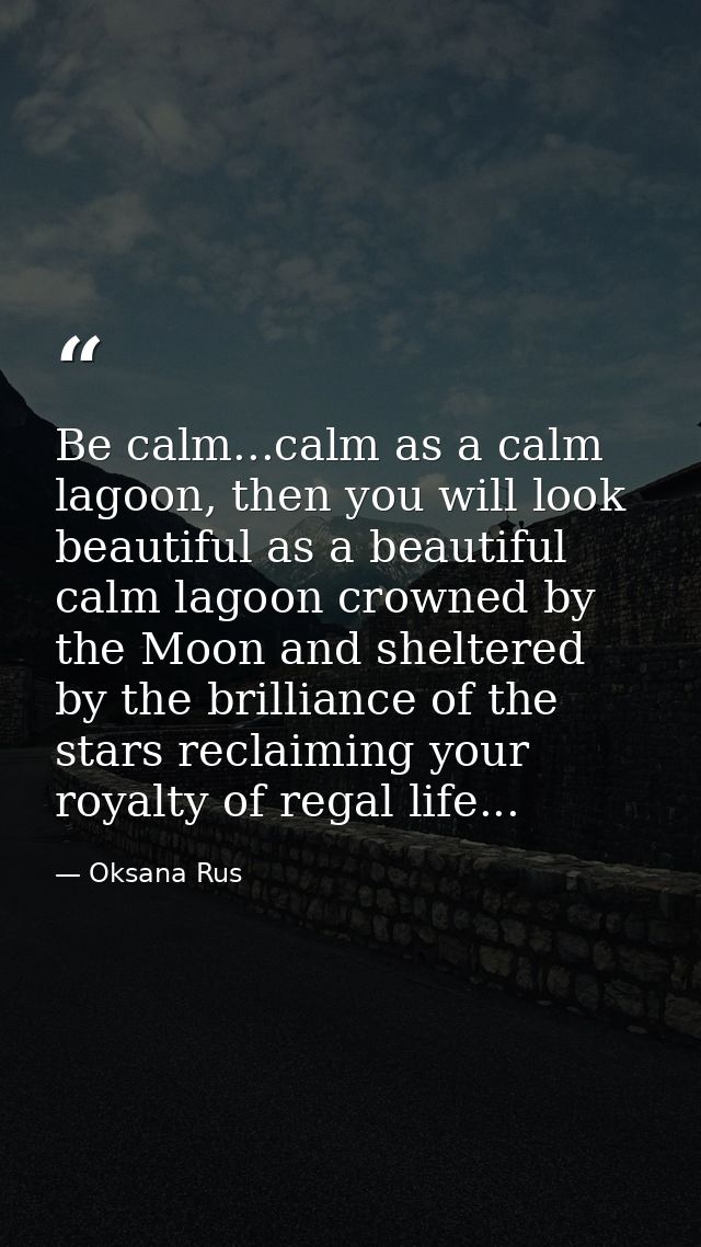 Be calm...calm as a calm lagoon, then you will look beautiful as a beautiful calm lagoon crowned by the Moon and shelter — Oksana Rus