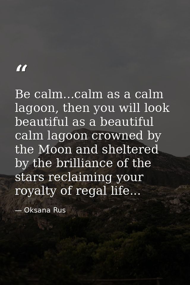 Be calm...calm as a calm lagoon, then you will look beautiful as a beautiful calm lagoon crowned by the Moon and shelter — Oksana Rus