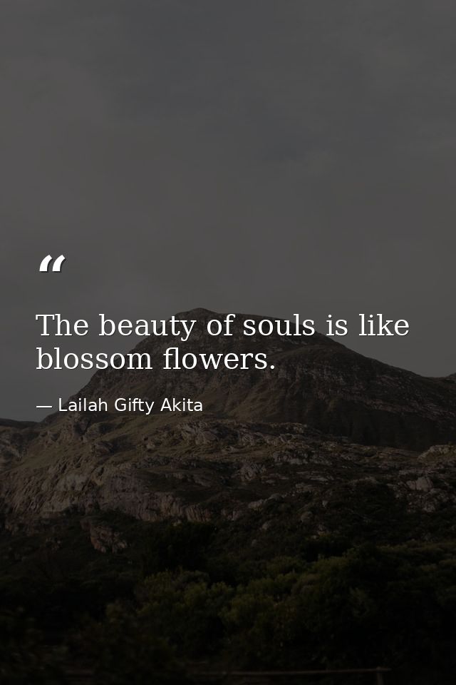 The beauty of souls is like blossom flowers. — Lailah Gifty Akita