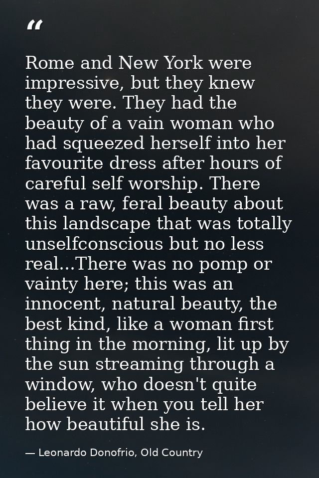 Rome and New York were impressive, but they knew they were. They had the beauty of a vain woman who had squeezed herself — Leonardo Donofrio, Old Country