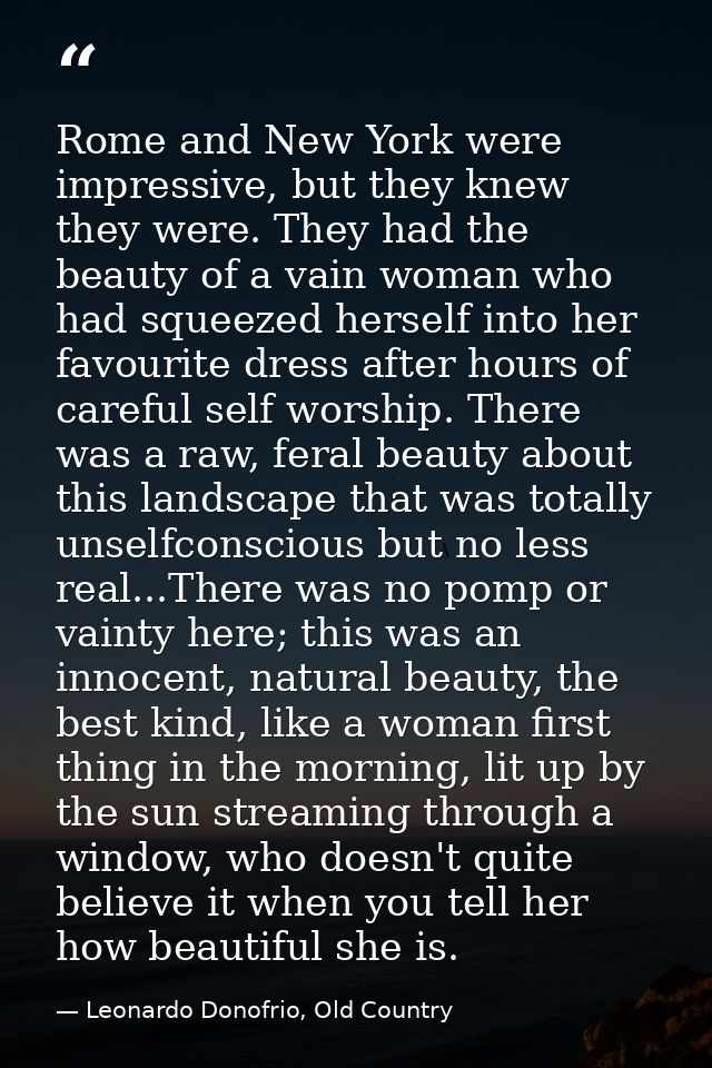 Rome and New York were impressive, but they knew they were. They had the beauty of a vain woman who had squeezed herself — Leonardo Donofrio, Old Country