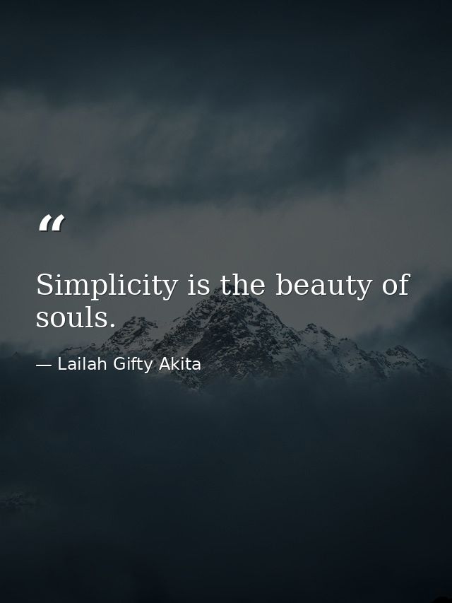 Simplicity is the beauty of souls. — Lailah Gifty Akita