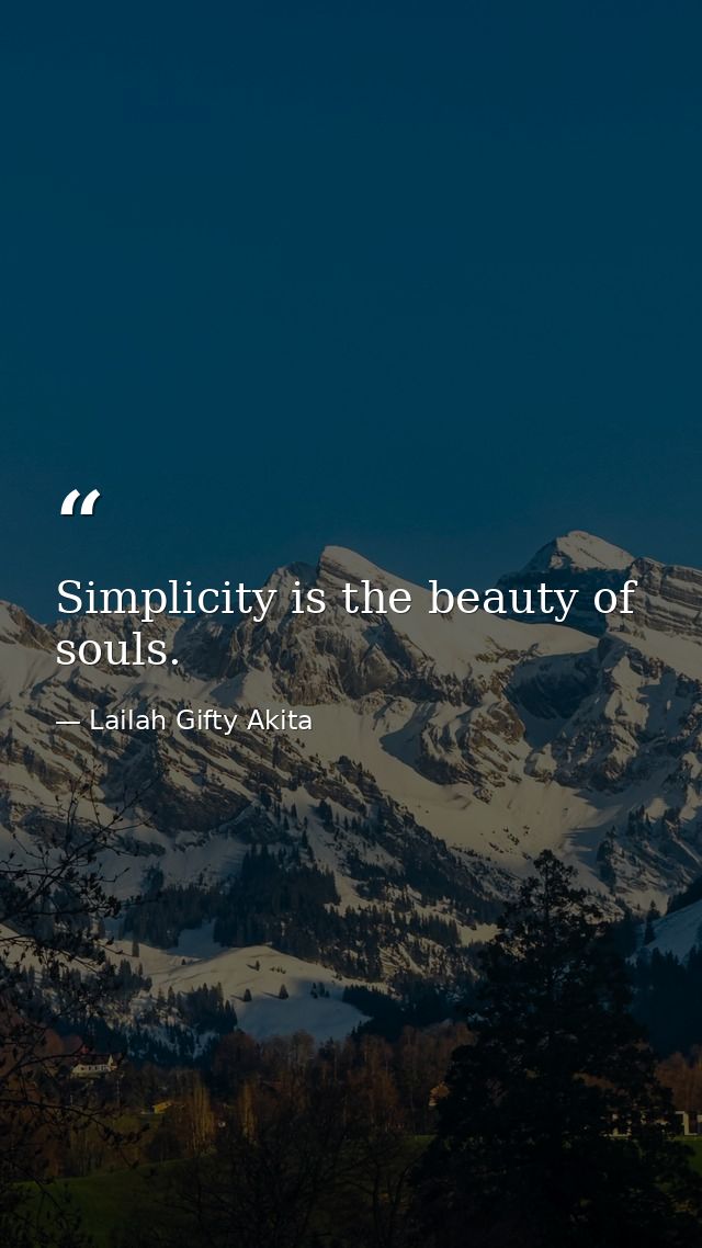Simplicity is the beauty of souls. — Lailah Gifty Akita