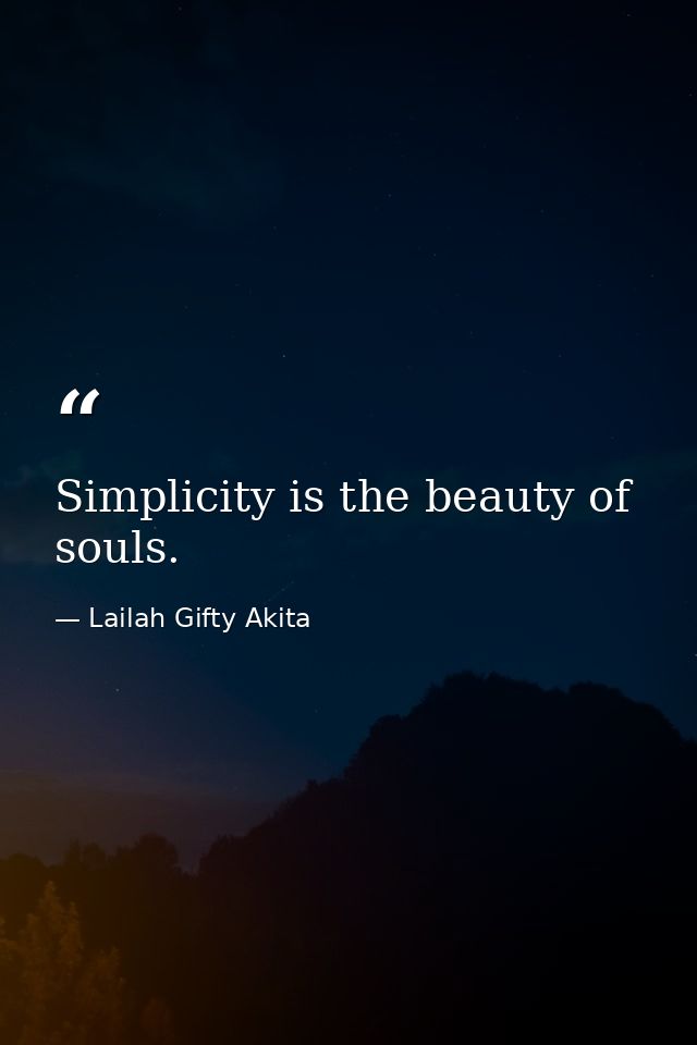 Simplicity is the beauty of souls. — Lailah Gifty Akita
