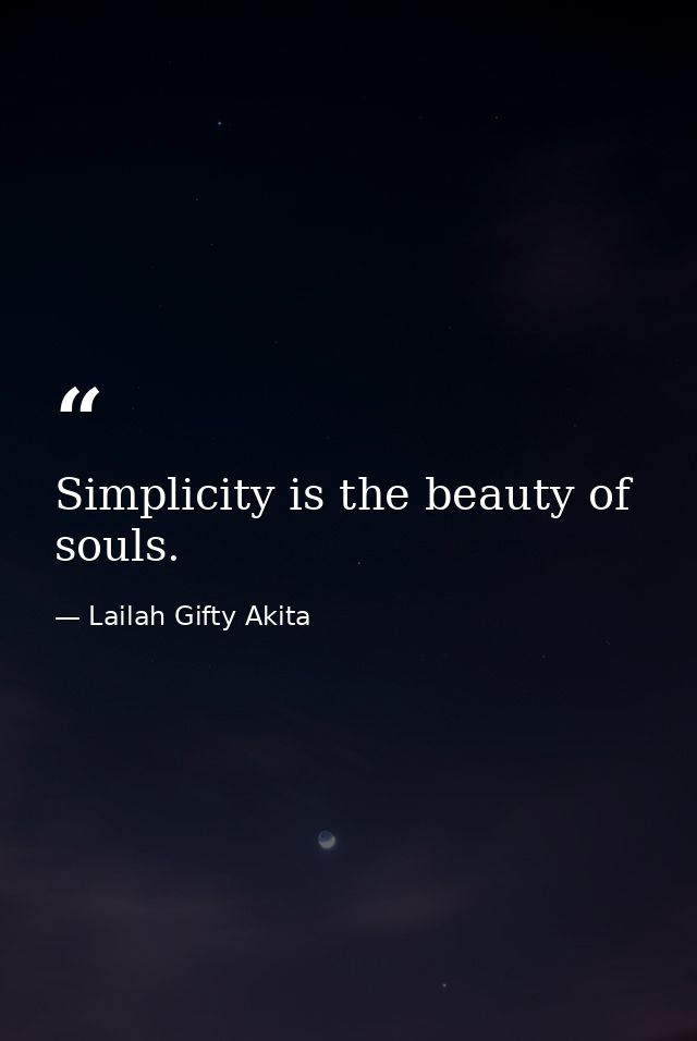 Simplicity is the beauty of souls. — Lailah Gifty Akita