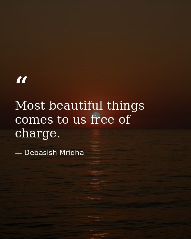 Most beautiful things comes to us free of charge. — Debasish Mridha