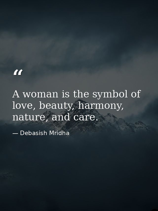 A woman is the symbol of love, beauty, harmony, nature, and care. — Debasish Mridha