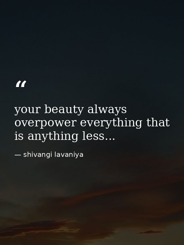 your beauty always overpower everything that is anything less... — shivangi lavaniya