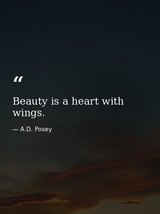 Beauty is a heart with wings. — A.D. Posey