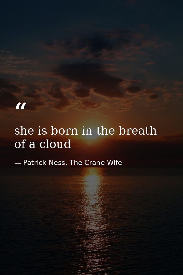 she is born in the breath of a cloud — Patrick Ness, The Crane Wife