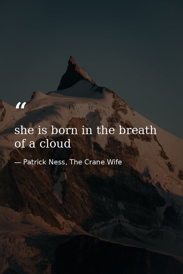 she is born in the breath of a cloud — Patrick Ness, The Crane Wife