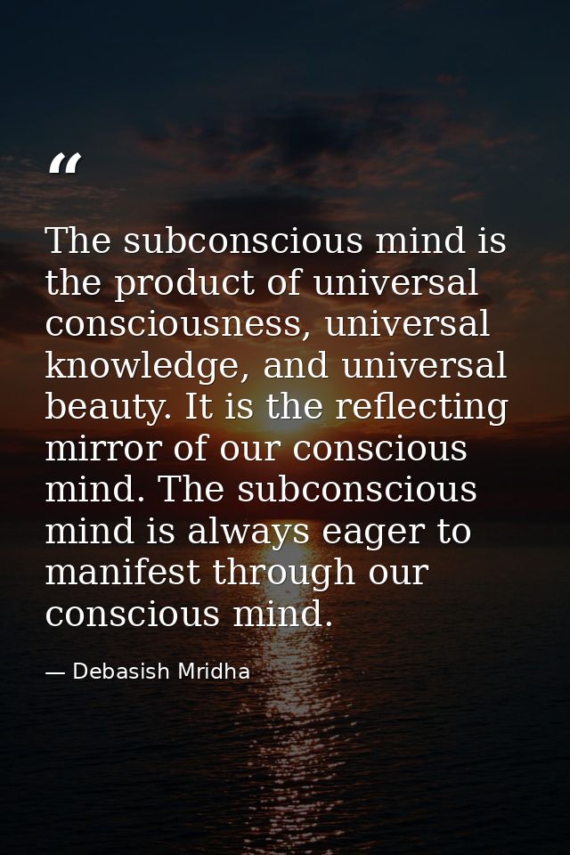 The subconscious mind is the product of universal consciousness, universal knowledge, and universal beauty. It is the re — Debasish Mridha