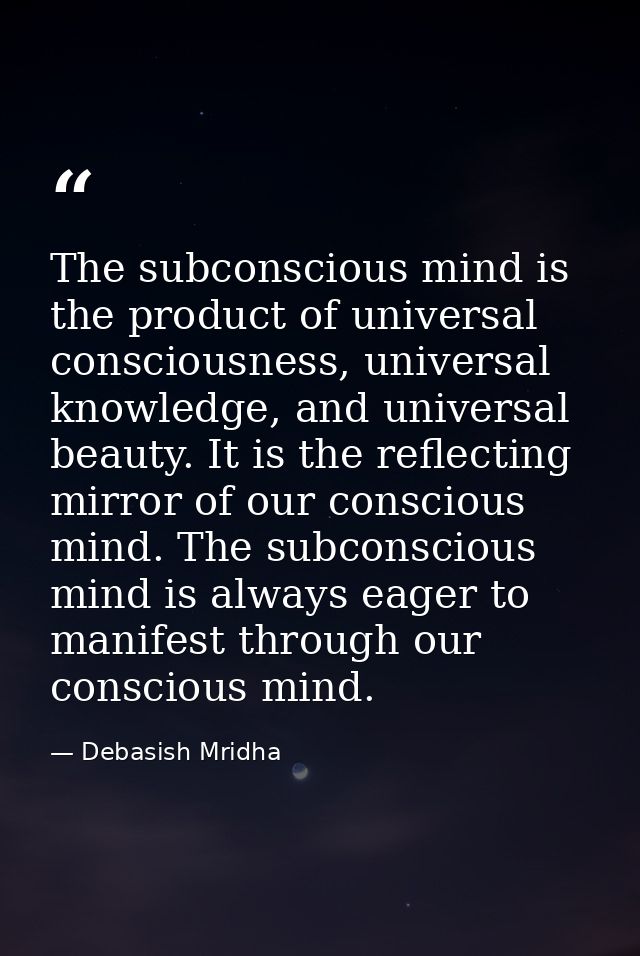 The subconscious mind is the product of universal consciousness, universal knowledge, and universal beauty. It is the re — Debasish Mridha