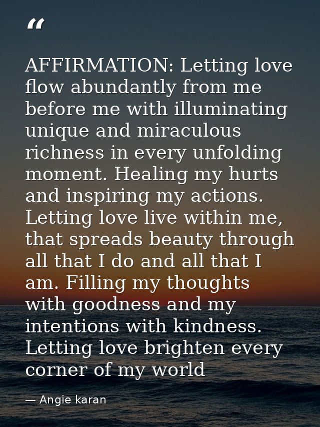 AFFIRMATION: Letting love flow abundantly from me before me with illuminating unique and miraculous richness in every un — Angie karan