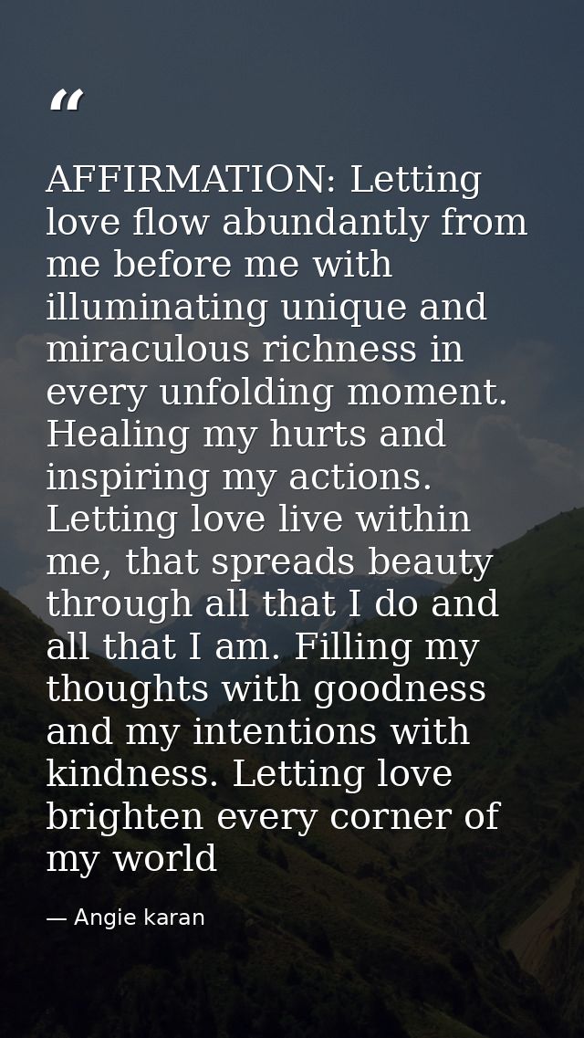 AFFIRMATION: Letting love flow abundantly from me before me with illuminating unique and miraculous richness in every un — Angie karan