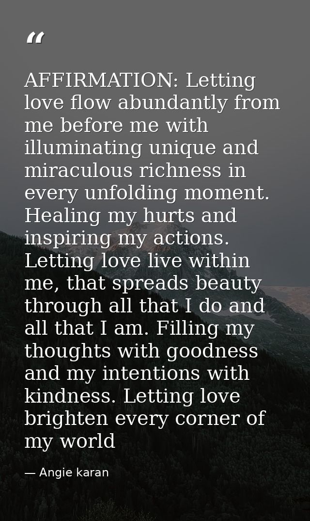 AFFIRMATION: Letting love flow abundantly from me before me with illuminating unique and miraculous richness in every un — Angie karan