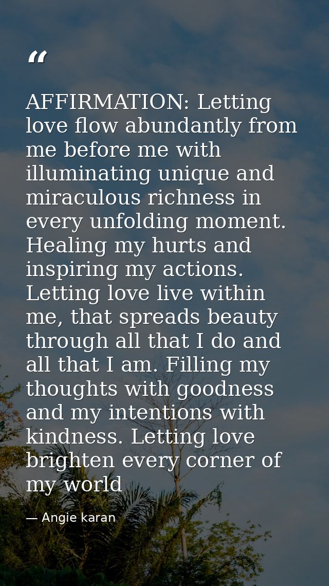 AFFIRMATION: Letting love flow abundantly from me before me with illuminating unique and miraculous richness in every un — Angie karan