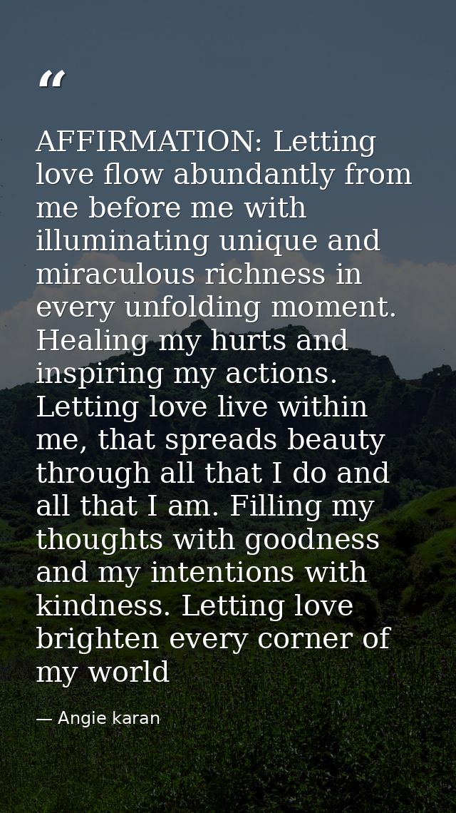 AFFIRMATION: Letting love flow abundantly from me before me with illuminating unique and miraculous richness in every un — Angie karan