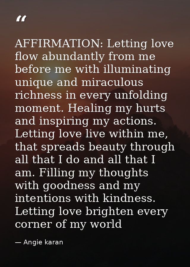 AFFIRMATION: Letting love flow abundantly from me before me with illuminating unique and miraculous richness in every un — Angie karan
