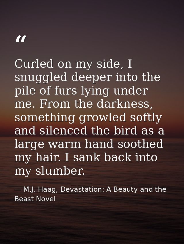 Curled on my side, I snuggled deeper into the pile of furs lying under me. From the darkness, something growled softly a — M.J. Haag, Devastation: A Beauty and the Beast Novel