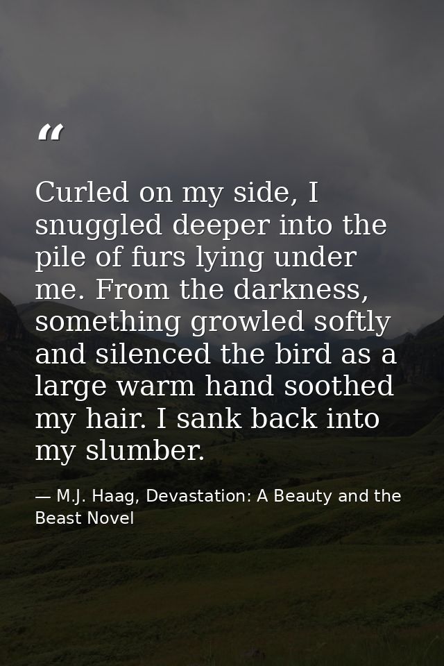 Curled on my side, I snuggled deeper into the pile of furs lying under me. From the darkness, something growled softly a — M.J. Haag, Devastation: A Beauty and the Beast Novel