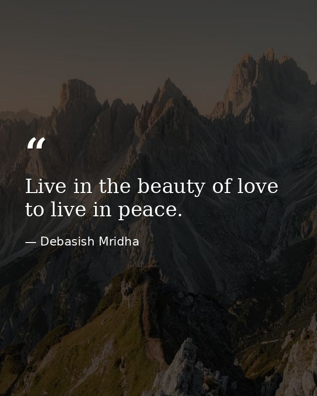 Live in the beauty of love to live in peace. — Debasish Mridha