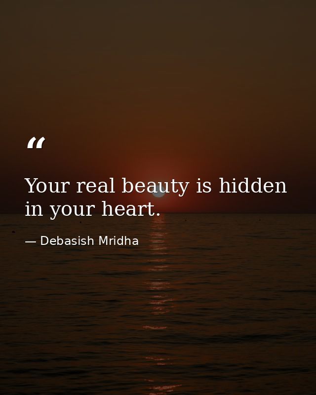 Your real beauty is hidden in your heart. — Debasish Mridha
