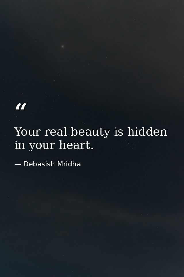 Your real beauty is hidden in your heart. — Debasish Mridha