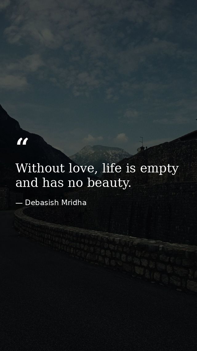 Without love, life is empty and has no beauty. — Debasish Mridha