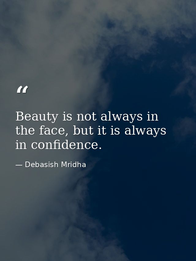 Beauty is not always in the face, but it is always in confidence. — Debasish Mridha