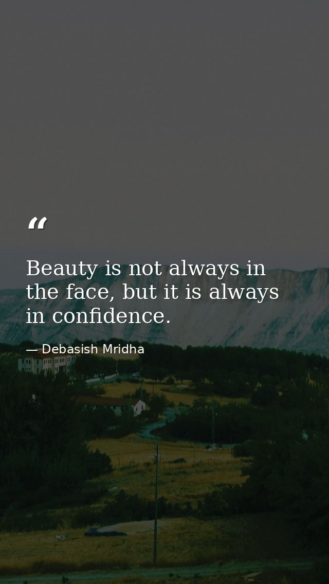Beauty is not always in the face, but it is always in confidence. — Debasish Mridha