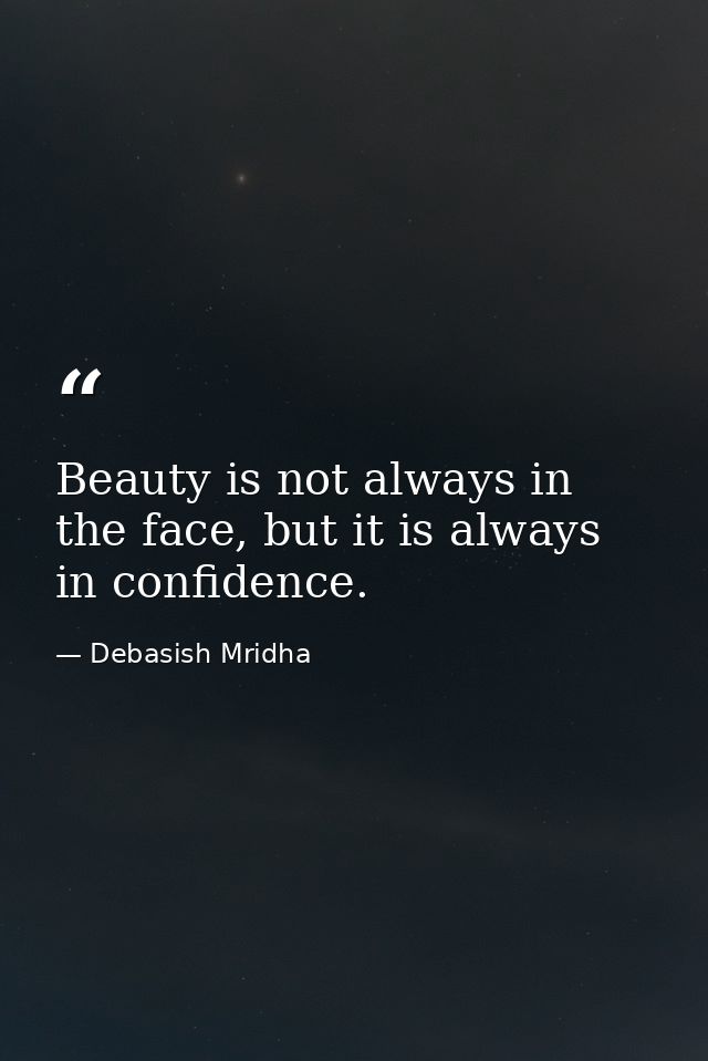 Beauty is not always in the face, but it is always in confidence. — Debasish Mridha