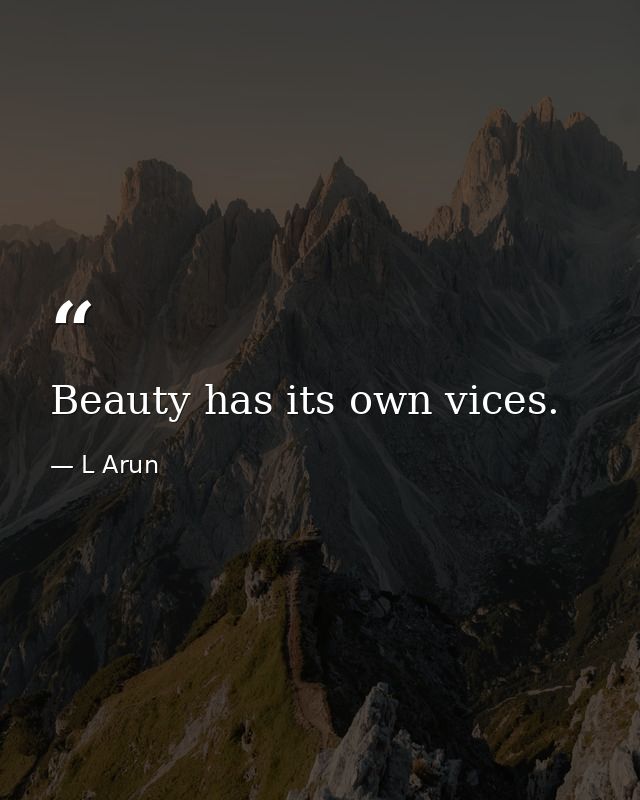 Beauty has its own vices. — L Arun