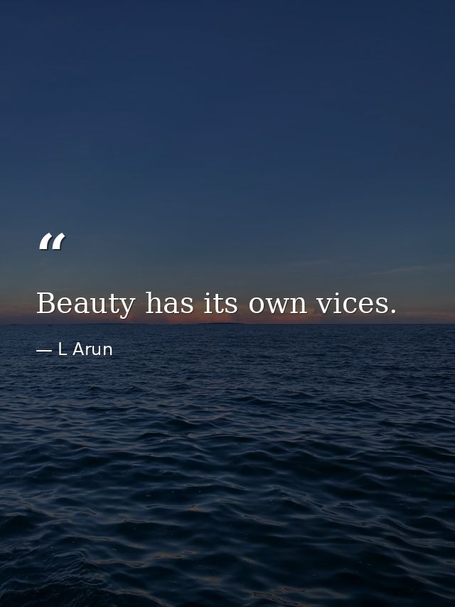 Beauty has its own vices. — L Arun