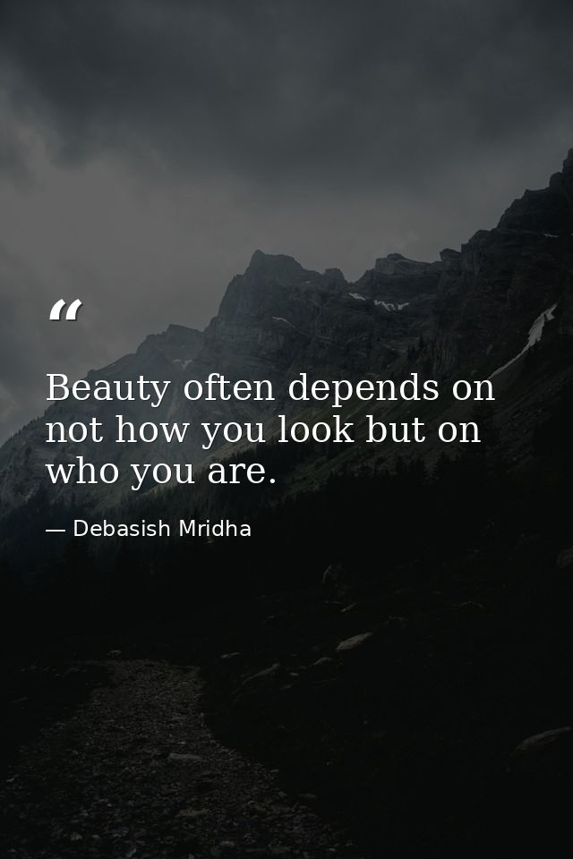 Beauty often depends on not how you look but on who you are. — Debasish Mridha
