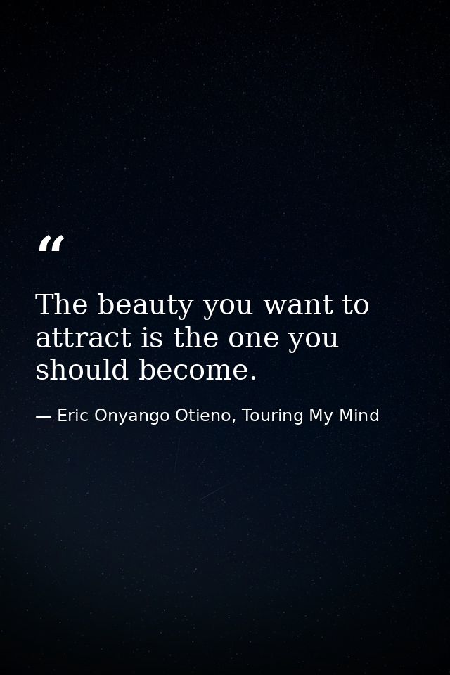 The beauty you want to attract is the one you should become. — Eric Onyango Otieno, Touring My Mind